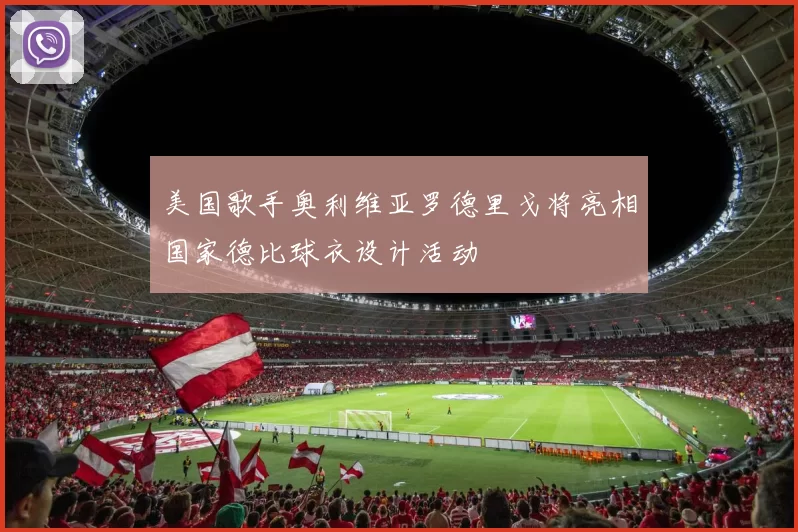 美国歌手奥利维亚罗德里戈将亮相国家德比球衣设计活动
